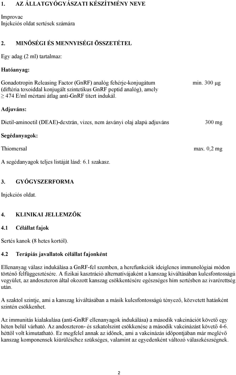 300 µg (diftéria toxoiddal konjugált szintetikus GnRF peptid analóg), amely 474 E/ml mértani átlag anti-gnrf titert indukál.