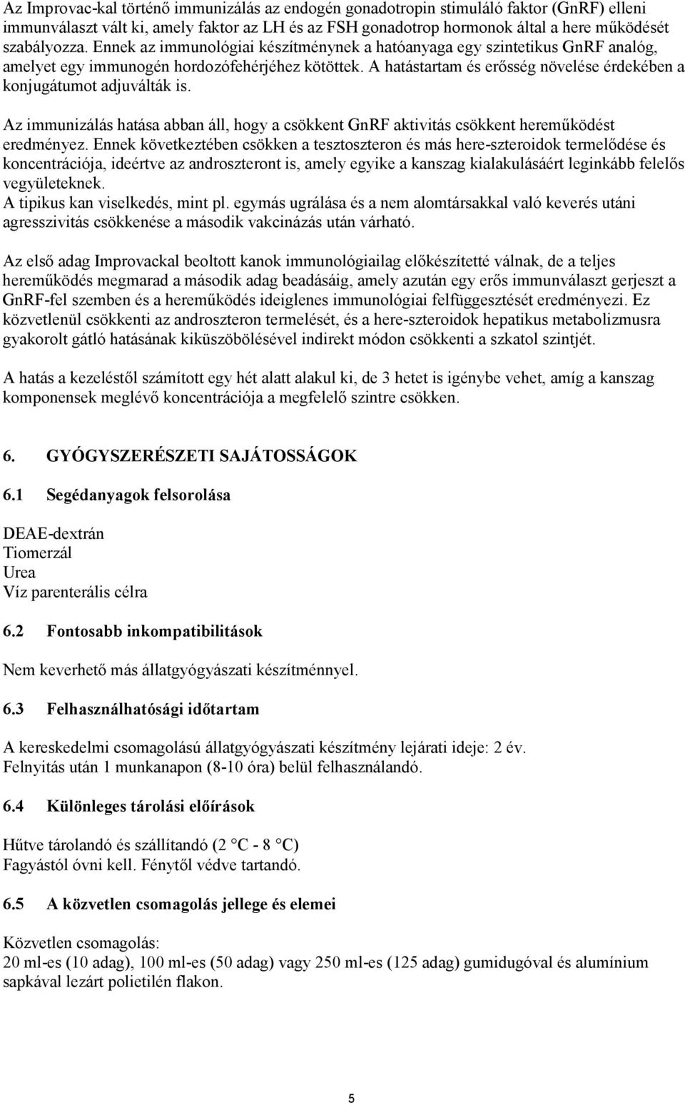 A hatástartam és erősség növelése érdekében a konjugátumot adjuválták is. Az immunizálás hatása abban áll, hogy a csökkent GnRF aktivitás csökkent hereműködést eredményez.