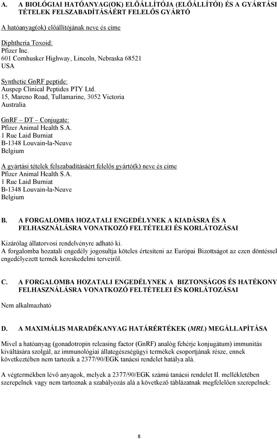 15, Mareno Road, Tullamarine, 3052 Victoria Australia GnRF DT Conjugate: Pfizer Animal Health S.A. 1 Rue Laid Burniat B-1348 Louvain-la-Neuve Belgium A gyártási tételek felszabadításáért felelős gyártó(k) neve és címe Pfizer Animal Health S.