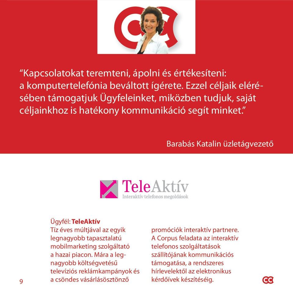 Barabás Katalin üzletágvezető 9 Ügyfél: TeleAktív Tíz éves múltjával az egyik legnagyobb tapasztalatú mobilmarketing szolgáltató a hazai piacon.