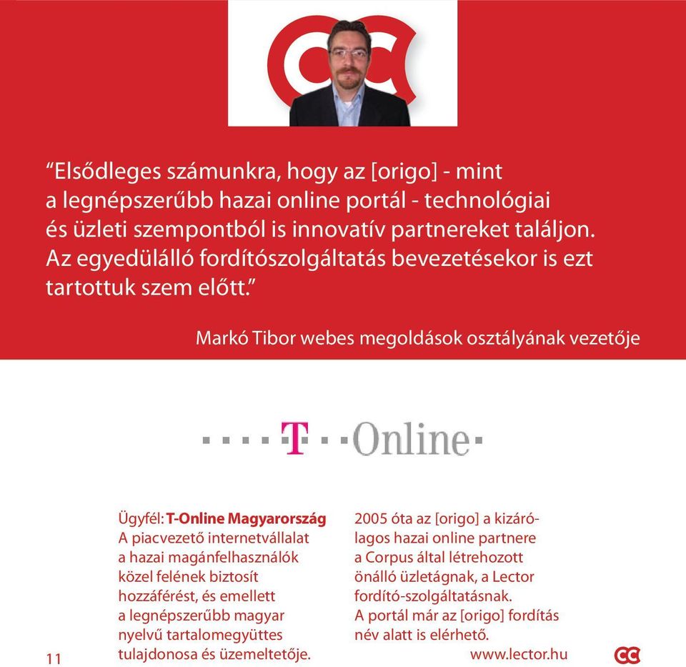 Markó Tibor webes megoldások osztályának vezetője 11 Ügyfél: T-Online Magyarország A piacvezető internetvállalat a hazai magánfelhasználók közel felének biztosít hozzáférést,