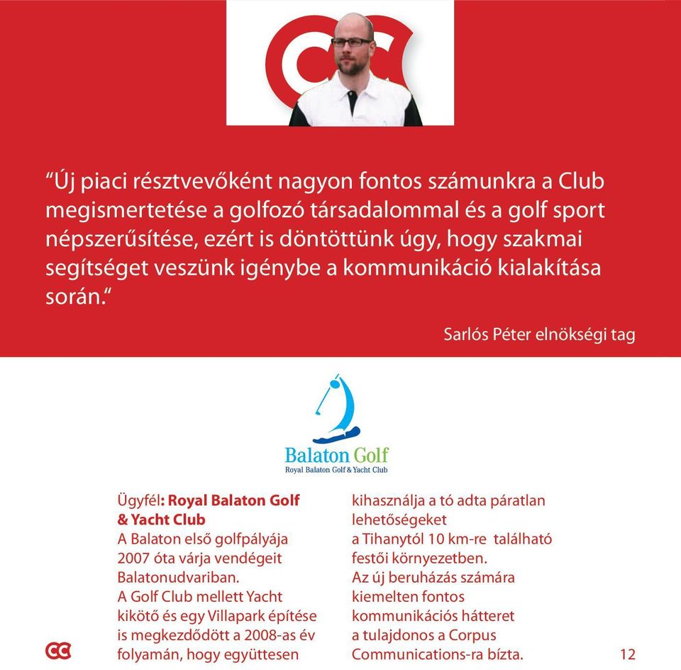 Sarlós Péter elnökségi tag Ügyfél: Royal Balaton Golf & Yacht Club A Balaton első golfpályája 2007 óta várja vendégeit Balatonudvariban.