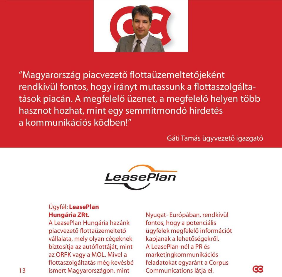 A LeasePlan Hungária hazánk piacvezető flottaüzemeltető vállalata, mely olyan cégeknek biztosítja az autóflottáját, mint az ORFK vagy a MOL.
