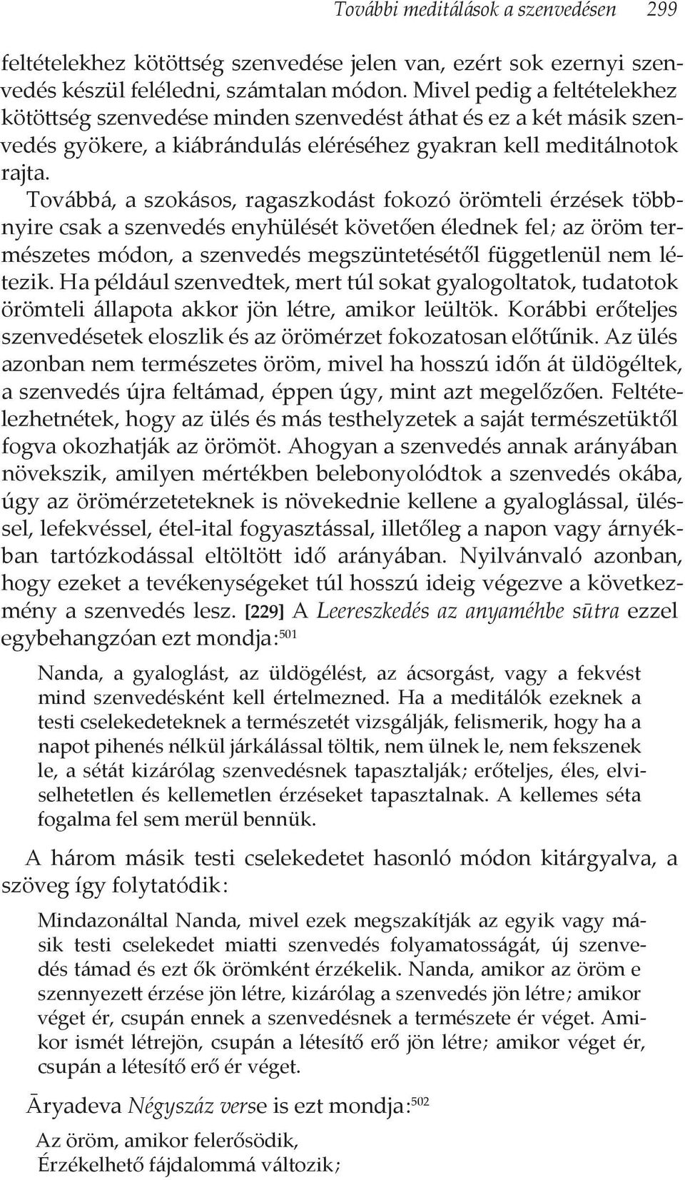 Továbbá, a szokásos, ragaszkodást fokozó örömteli érzések többnyire csak a szenvedés enyhülését követően élednek fel ; az öröm természetes módon, a szenvedés megszüntetésétől függetlenül nem létezik.