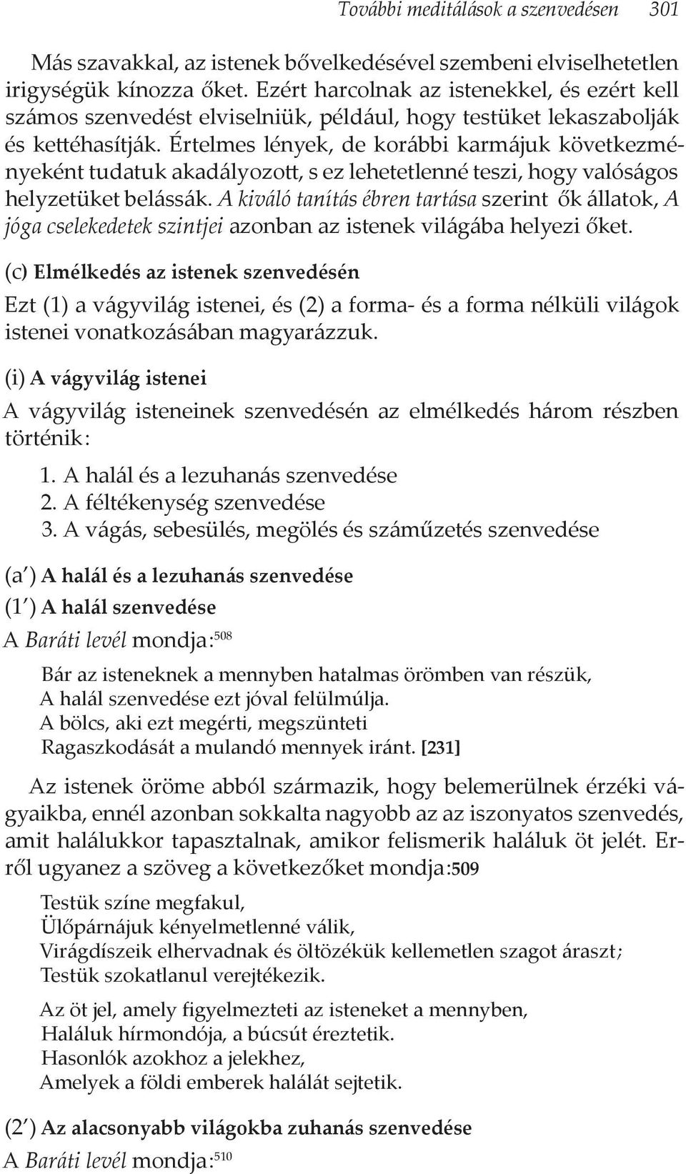 Értelmes lények, de korábbi karmájuk következményeként tudatuk akadályozott, s ez lehetetlenné teszi, hogy valóságos helyzetüket belássák.