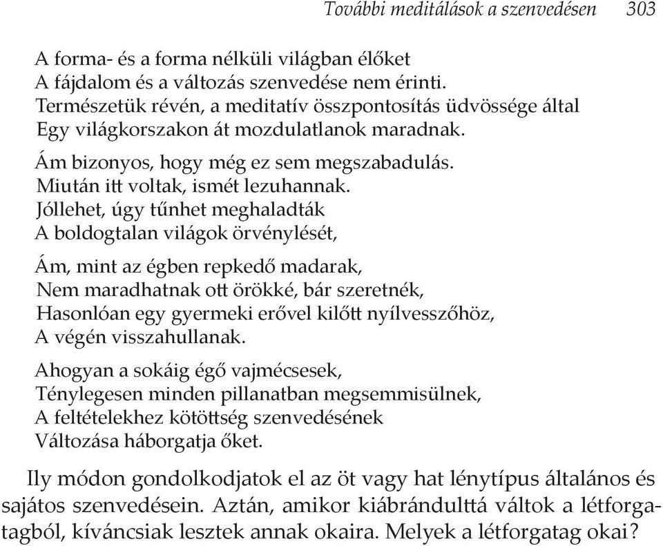 Jóllehet, úgy tűnhet meghaladták A boldogtalan világok örvénylését, Ám, mint az égben repkedő madarak, Nem maradhatnak ott örökké, bár szeretnék, Hasonlóan egy gyermeki erővel kilőtt nyílvesszőhöz, A