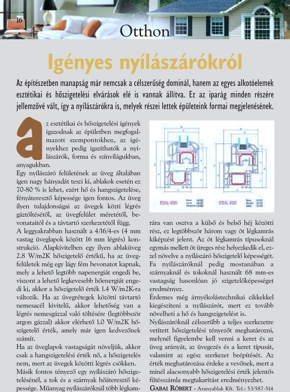 az esztétikai és hõszigetelési igények igazodnak az épületben megfogalmazott szempontokhoz, az igényekhez pedig igazíthatók a nyílászárók, forma és színvilágukban, anyagukban.