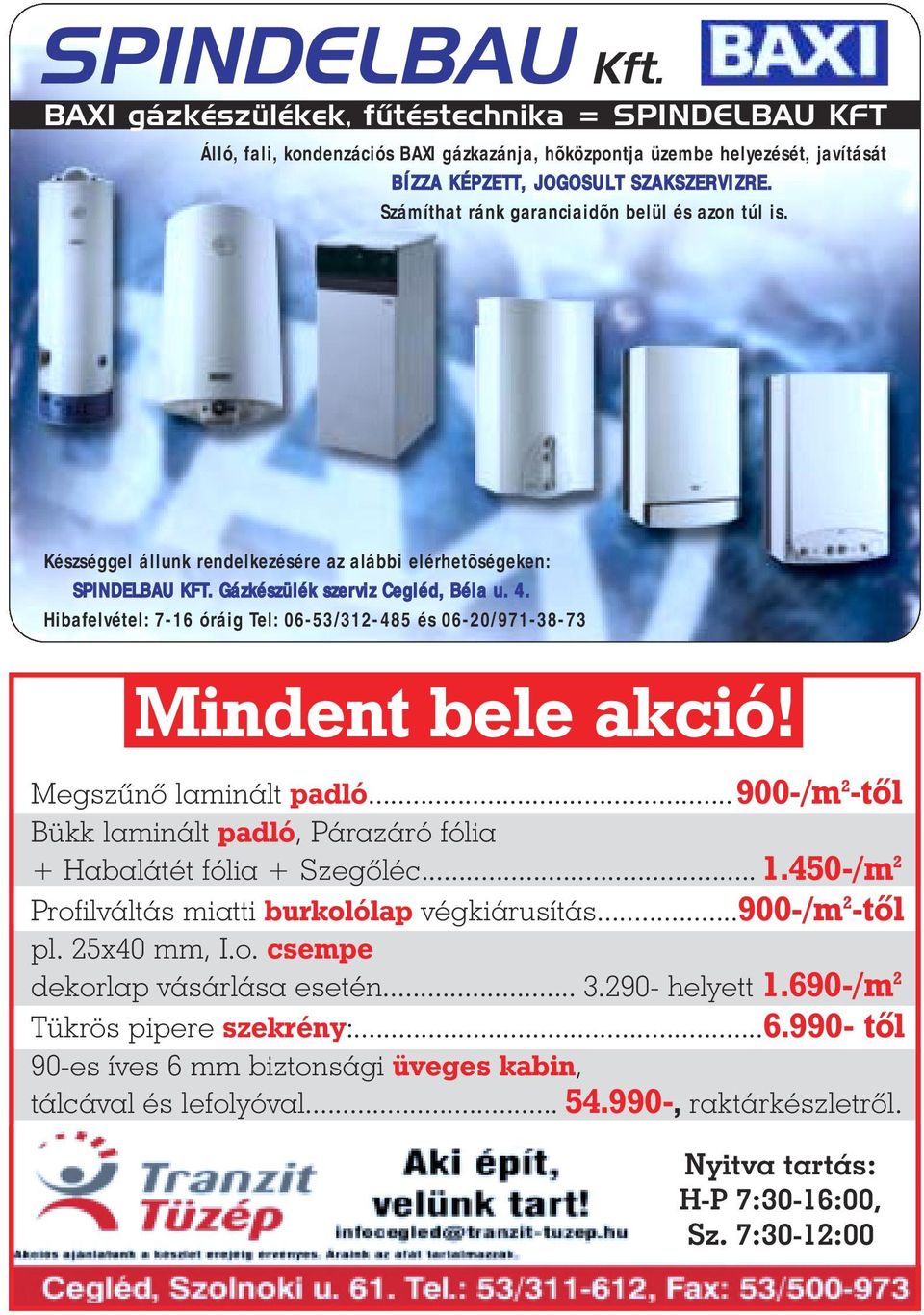 Hibafelvétel: 7-16 óráig Tel: 06-53/312-485 és 06-20/971-38-73 Mindent bele akció! Megszûnõ laminált padló...900-/m 2 -tõl Bükk laminált padló, Párazáró fólia + Habalátét fólia + Szegõléc... 1.