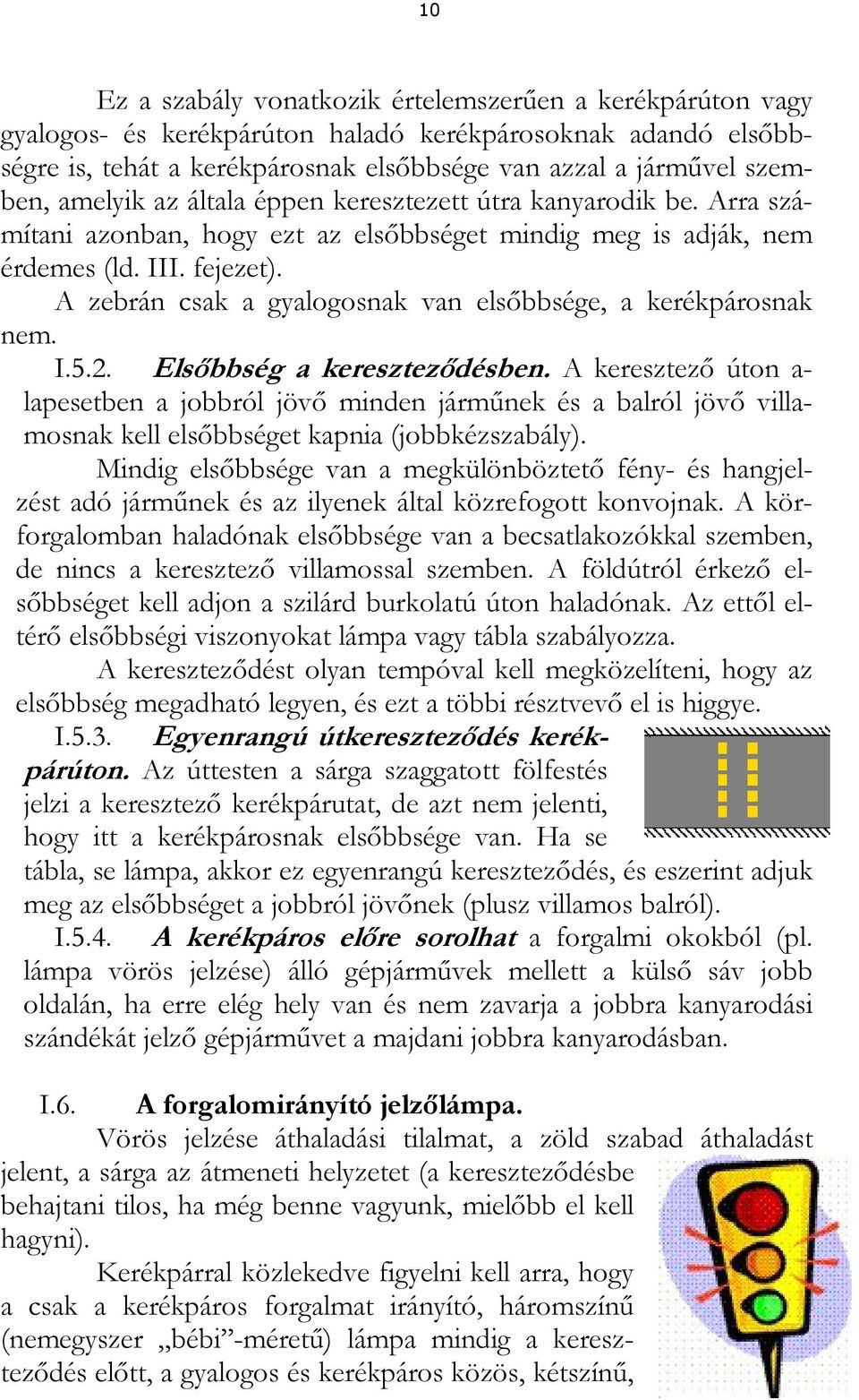 A zebrán csak a gyalogosnak van elsőbbsége, a kerékpárosnak nem. I.5.2. Elsőbbség a kereszteződésben.