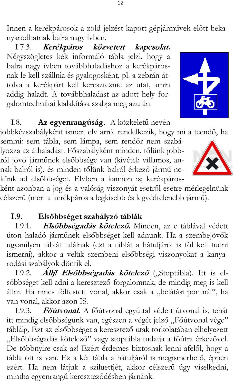 a zebrán áttolva a kerékpárt kell kereszteznie az utat, amin addig haladt. A továbbhaladást az adott hely forgalomtechnikai kialakítása szabja meg azután. I.8. Az egyenrangúság.