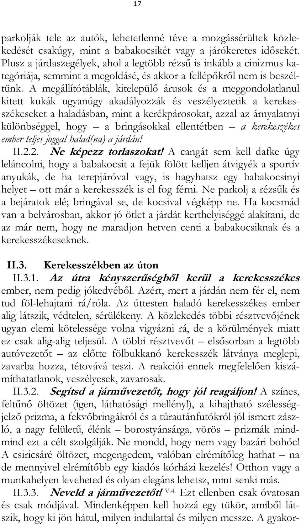 A megállítótáblák, kitelepülő árusok és a meggondolatlanul kitett kukák ugyanúgy akadályozzák és veszélyeztetik a kerekesszékeseket a haladásban, mint a kerékpárosokat, azzal az árnyalatnyi