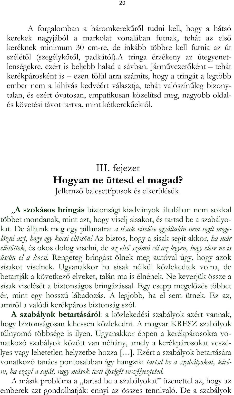 Járművezetőként tehát kerékpárosként is ezen fölül arra számíts, hogy a tringát a legtöbb ember nem a kihívás kedvéért választja, tehát valószínűleg bizonytalan, és ezért óvatosan, empatikusan