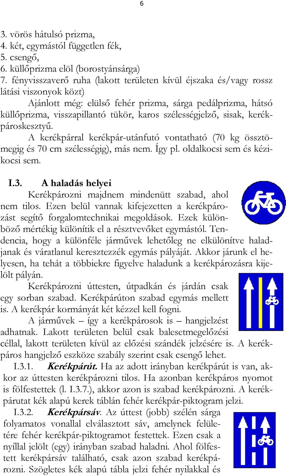 szélességjelző, sisak, kerékpároskesztyű. A kerékpárral kerékpár-utánfutó vontatható (70 kg össztömegig és 70 cm szélességig), más nem. Így pl. oldalkocsi sem és kézikocsi sem. I.3.