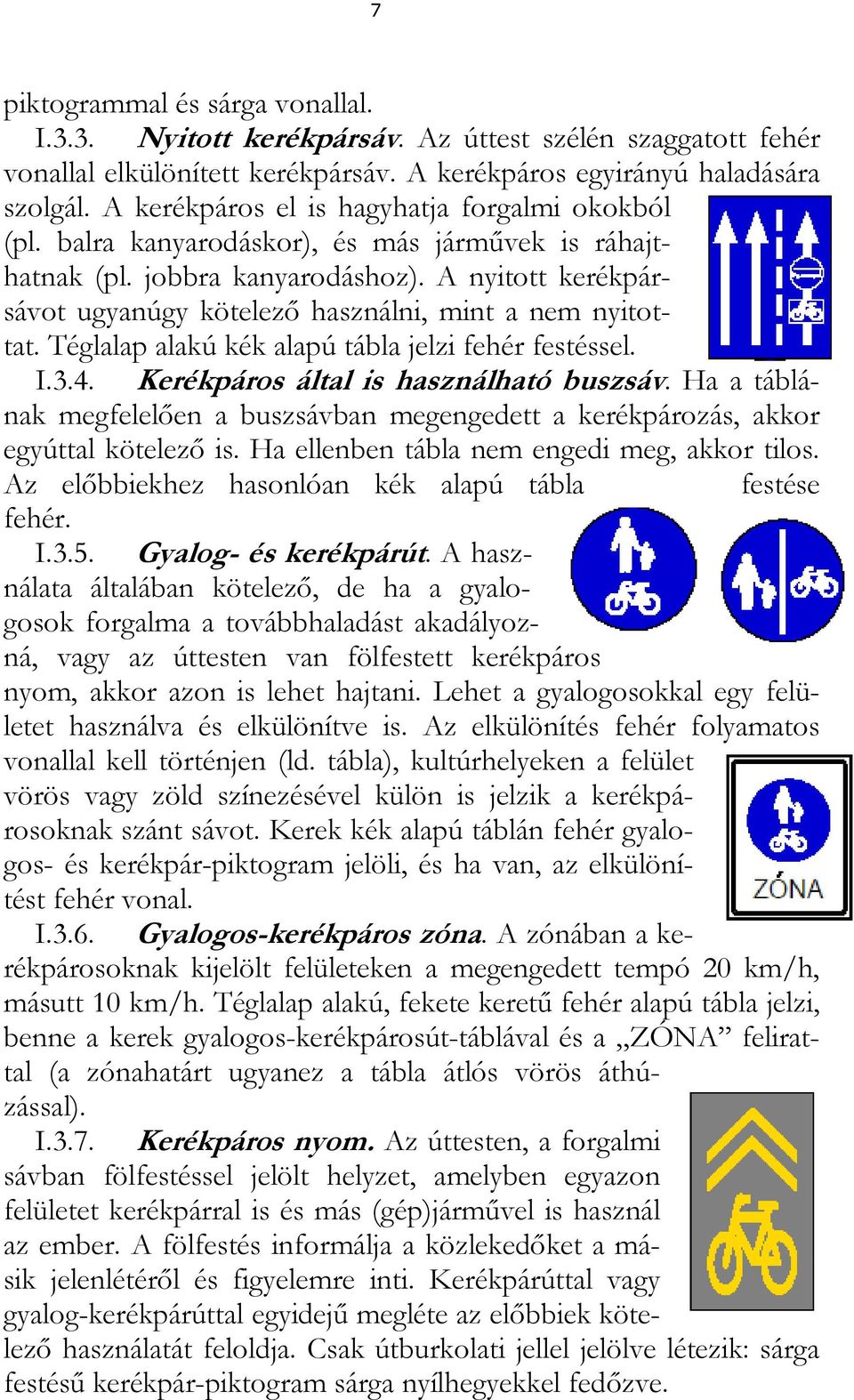 A nyitott kerékpársávot ugyanúgy kötelező használni, mint a nem nyitottat. Téglalap alakú kék alapú tábla jelzi fehér festéssel. I.3.4. Kerékpáros által is használható buszsáv.