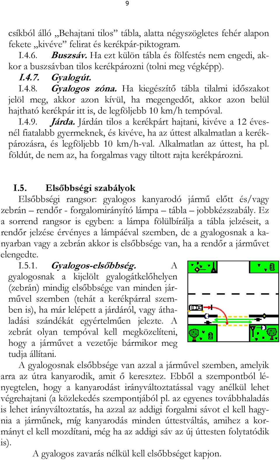 Ha kiegészítő tábla tilalmi időszakot jelöl meg, akkor azon kívül, ha megengedőt, akkor azon belül hajtható kerékpár itt is, de legföljebb 10 km/h tempóval. I.4.9. Járda.