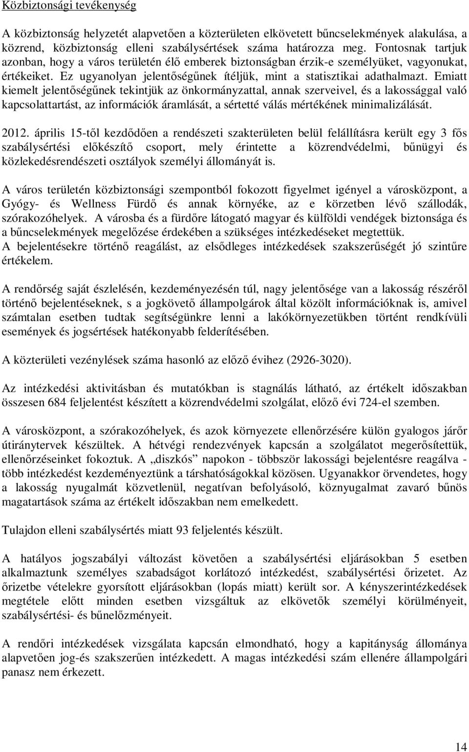 Emiatt kiemelt jelentőségűnek tekintjük az önkormányzattal, annak szerveivel, és a lakossággal való kapcsolattartást, az információk áramlását, a sértetté válás mértékének minimalizálását. 2012.