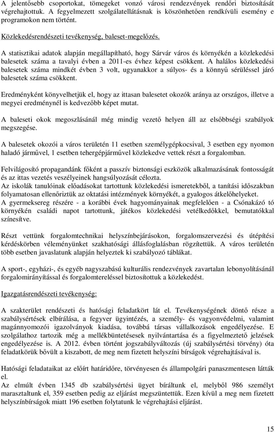 A statisztikai adatok alapján megállapítható, hogy Sárvár város és környékén a közlekedési balesetek száma a tavalyi évben a 2011-es évhez képest csökkent.