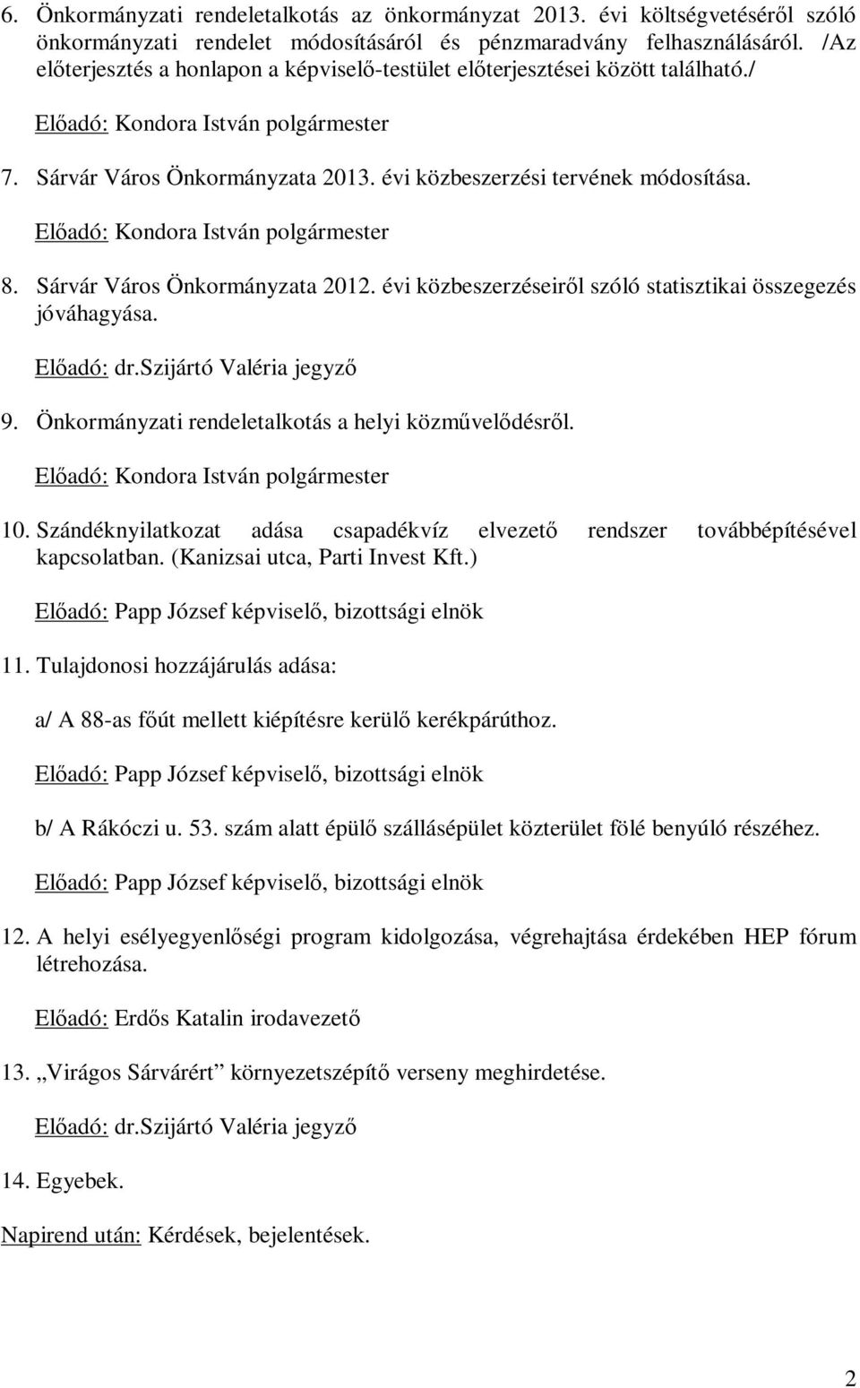 Előadó: Kondora István polgármester 8. Sárvár Város Önkormányzata 2012. évi közbeszerzéseiről szóló statisztikai összegezés jóváhagyása. Előadó: dr.szijártó Valéria jegyző 9.