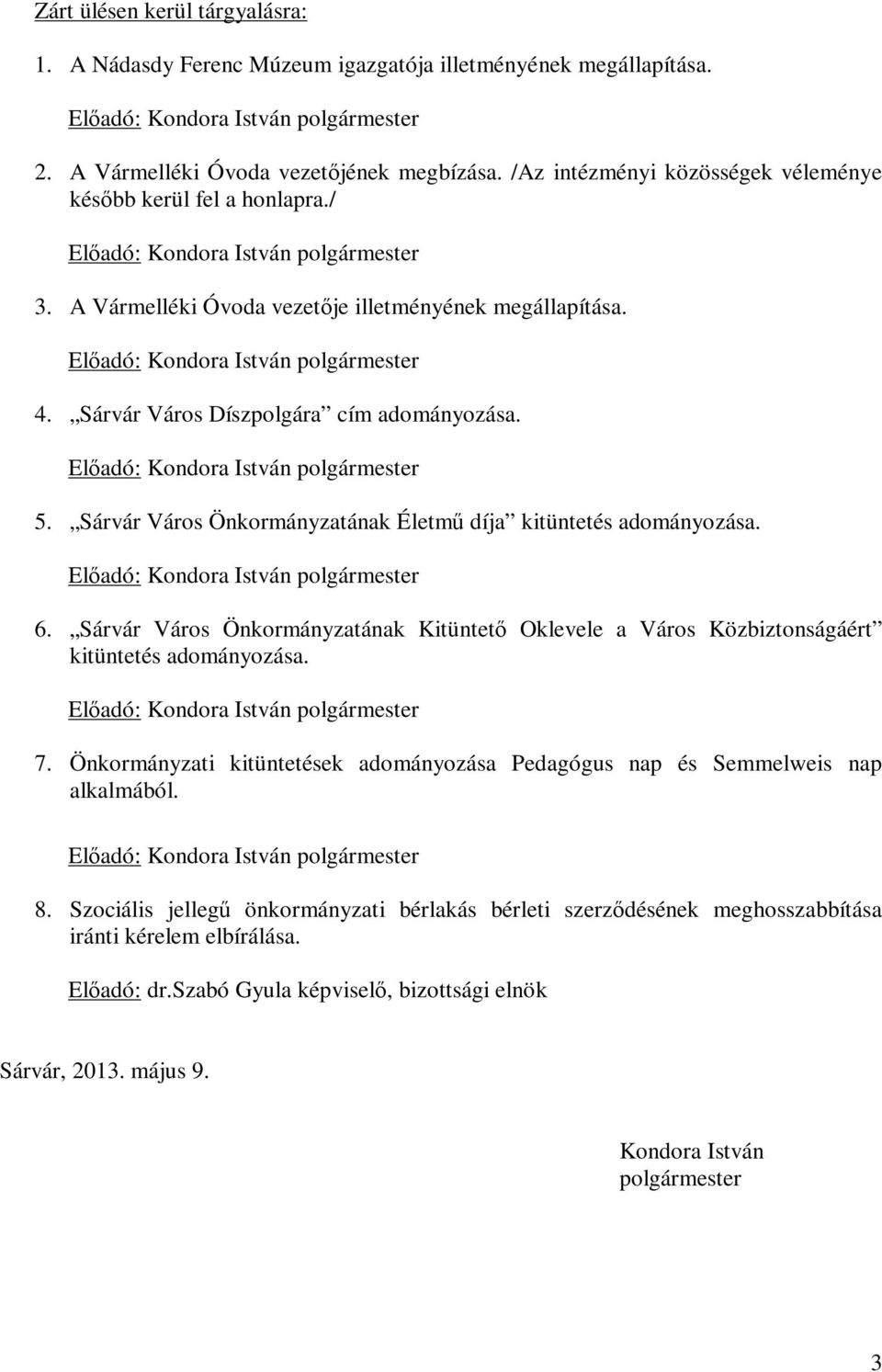 Sárvár Város Díszpolgára cím adományozása. Előadó: Kondora István polgármester 5. Sárvár Város Önkormányzatának Életmű díja kitüntetés adományozása. Előadó: Kondora István polgármester 6.