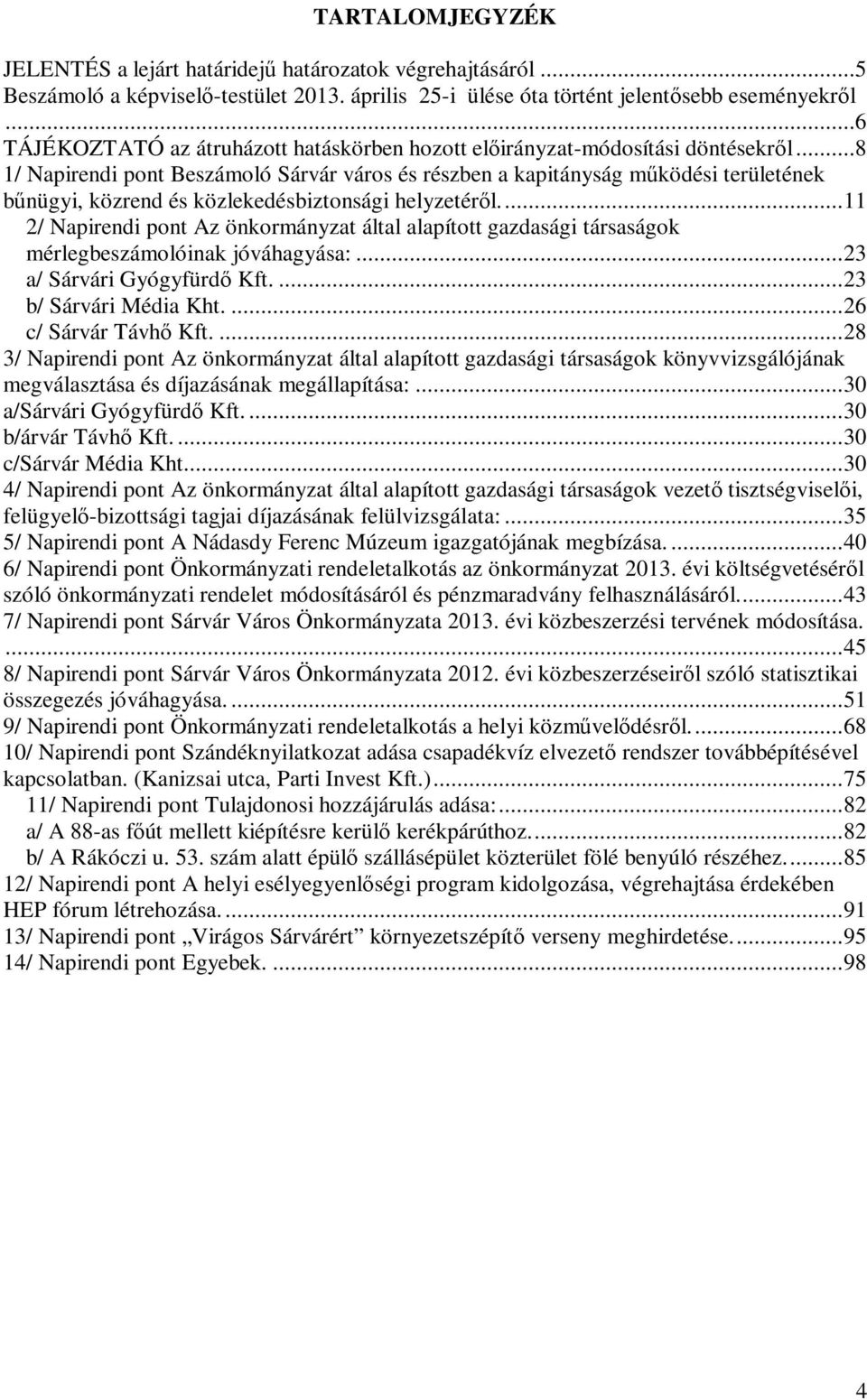 ..8 1/ Napirendi pont Beszámoló Sárvár város és részben a kapitányság működési területének bűnügyi, közrend és közlekedésbiztonsági helyzetéről.