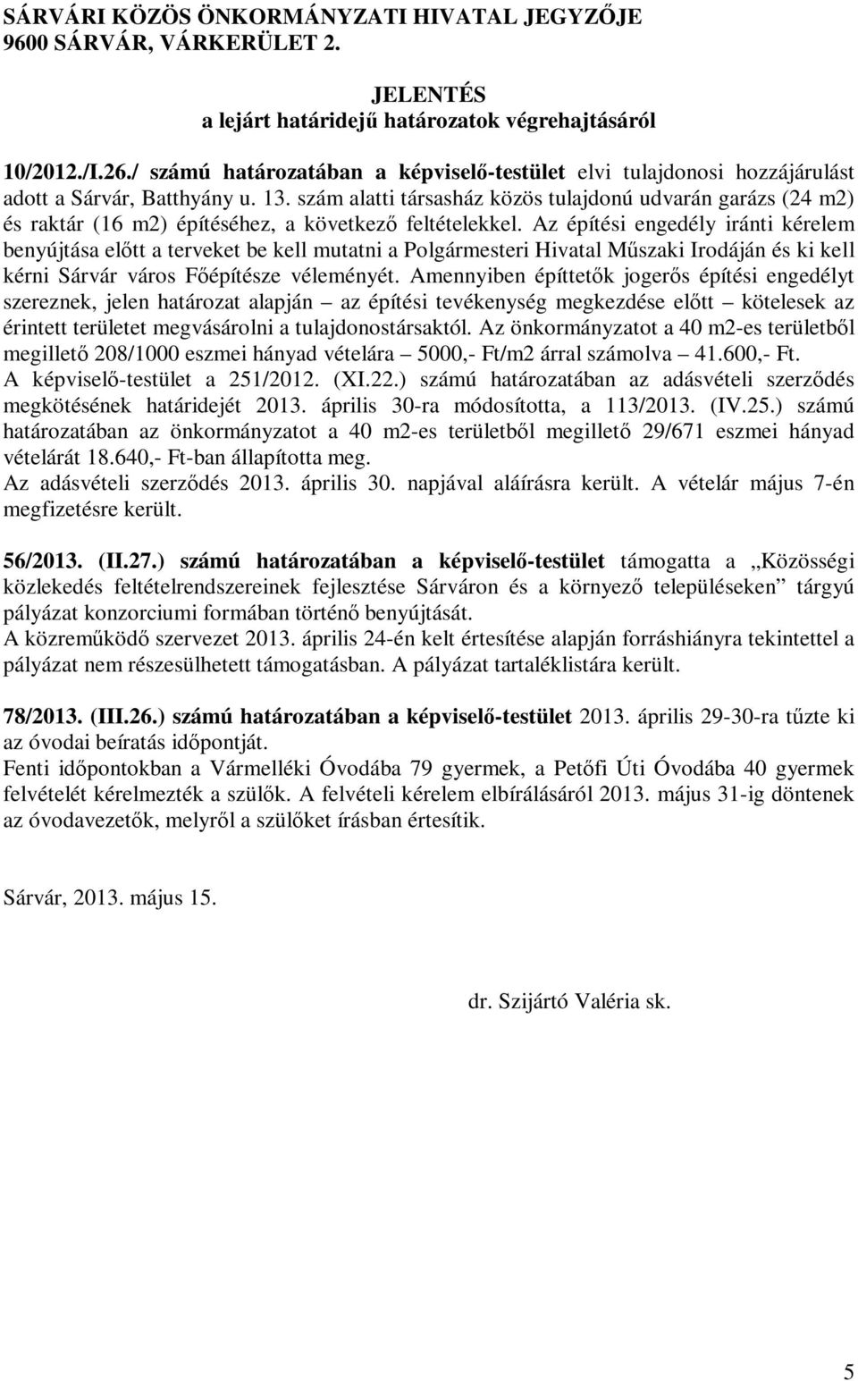 szám alatti társasház közös tulajdonú udvarán garázs (24 m2) és raktár (16 m2) építéséhez, a következő feltételekkel.