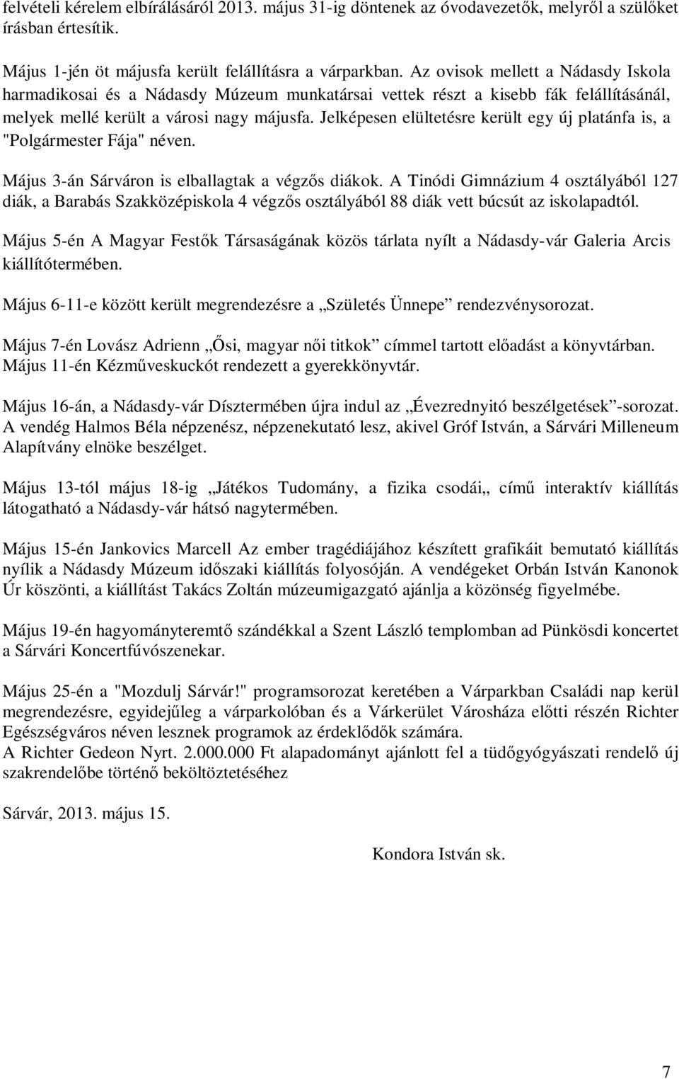 Jelképesen elültetésre került egy új platánfa is, a "Polgármester Fája" néven. Május 3-án Sárváron is elballagtak a végzős diákok.