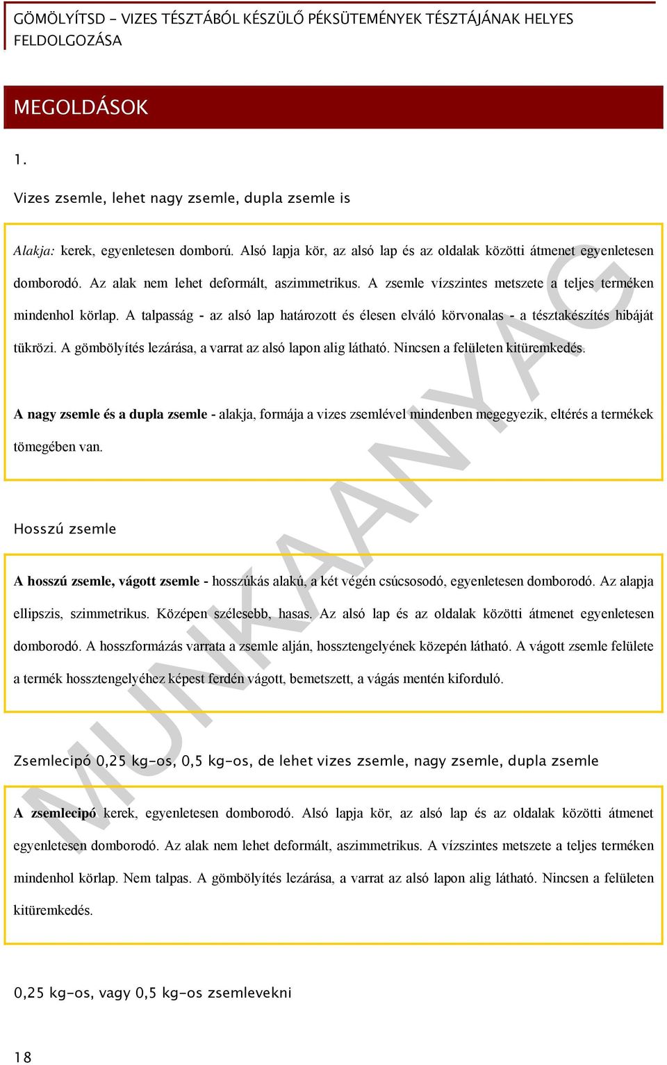 A talpasság - az alsó lap határozott és élesen elváló körvonalas - a tésztakészítés hibáját tükrözi. A gömbölyítés lezárása, a varrat az alsó lapon alig látható. Nincsen a felületen kitüremkedés.