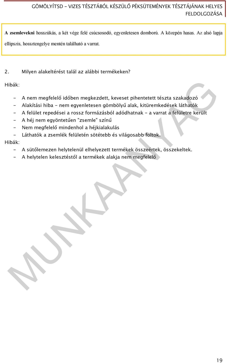 Hibák: - A nem megfelelő időben megkezdett, keveset pihentetett tészta szakadozó - Alakítási hiba - nem egyenletesen gömbölyű alak, kitüremkedések láthatók - A felület repedései a