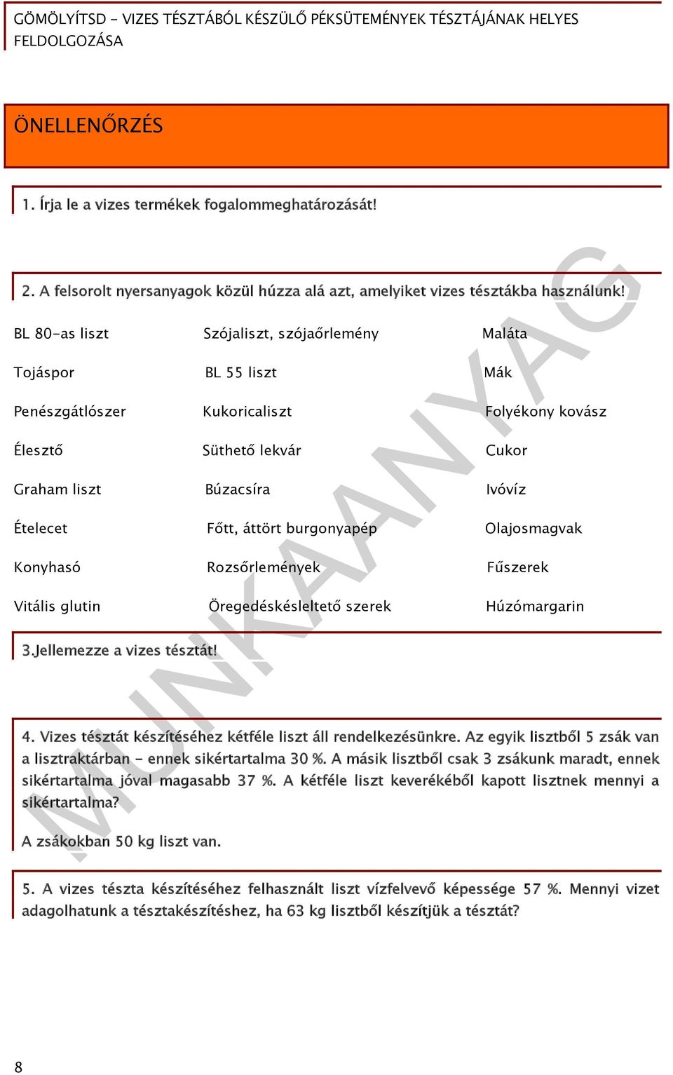 áttört burgonyapép Olajosmagvak Konyhasó Rozsőrlemények Fűszerek Vitális glutin Öregedéskésleltető szerek Húzómargarin 3.Jellemezze a vizes tésztát! 4.