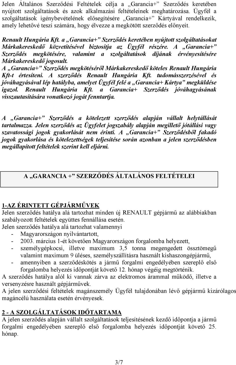 a Garancia+ Szerződés keretében nyújtott szolgáltatásokat Márkakereskedő közvetítésével biztosítja az Ügyfél részére.