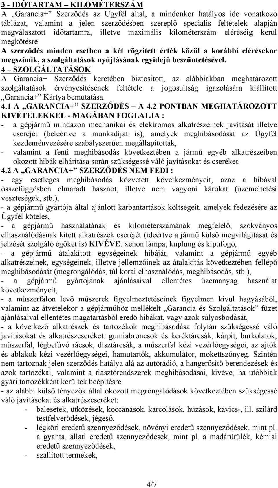 A szerződés minden esetben a két rögzített érték közül a korábbi elérésekor megszűnik, a szolgáltatások nyújtásának egyidejű beszüntetésével.