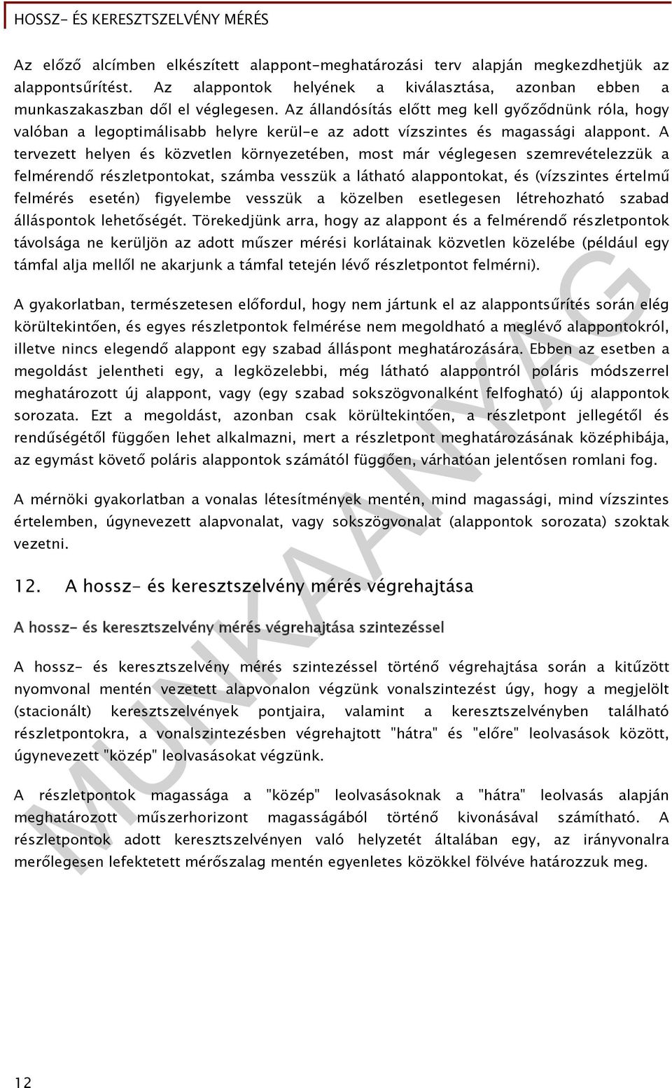 A tervezett helyen és közvetlen környezetében, most már véglegesen szemrevételezzük a felmérendő részletpontokat, számba vesszük a látható alappontokat, és (vízszintes értelmű felmérés esetén)