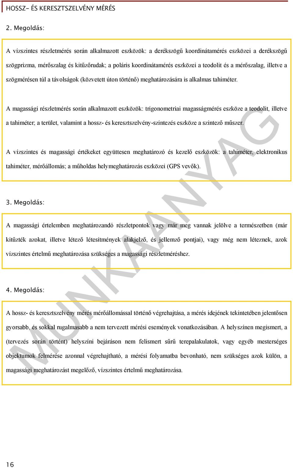 A magassági részletmérés során alkalmazott eszközök: trigonometriai magasságmérés eszköze a teodolit, illetve a tahiméter; a terület, valamint a hossz- és keresztszelvény-szintezés eszköze a szintező