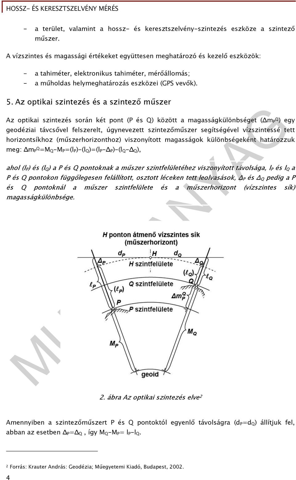 Az optikai szintezés és a szintező műszer Az optikai szintezés során két pont (P és Q) között a magasságkülönbséget (Δm PQ ) egy geodéziai távcsővel felszerelt, úgynevezett szintezőműszer