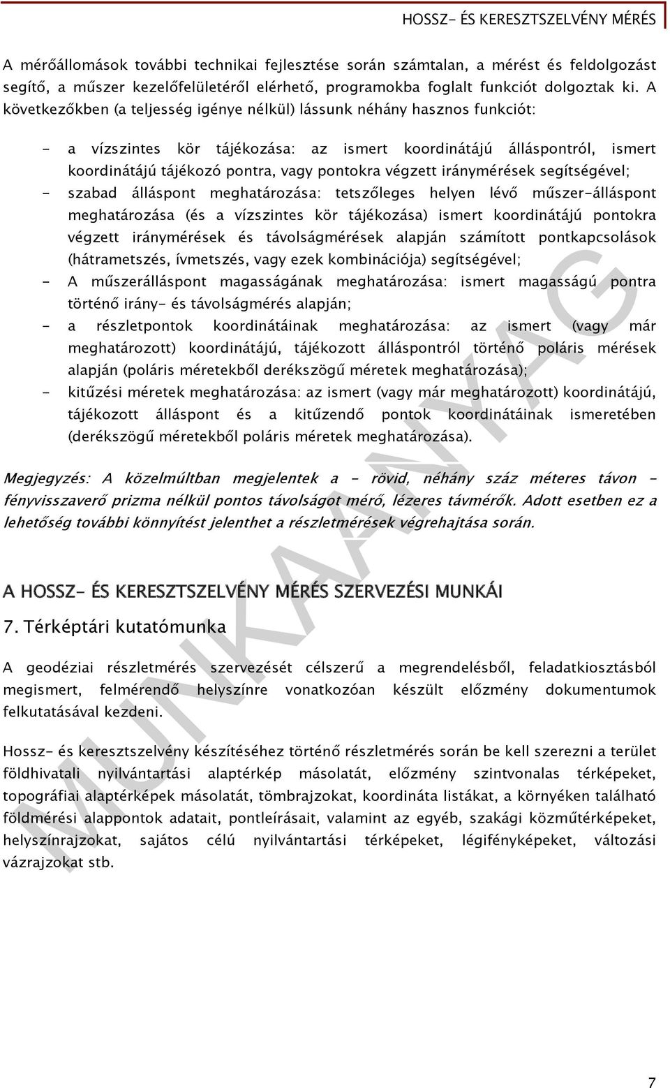 végzett iránymérések segítségével; - szabad álláspont meghatározása: tetszőleges helyen lévő műszer-álláspont meghatározása (és a vízszintes kör tájékozása) ismert koordinátájú pontokra végzett