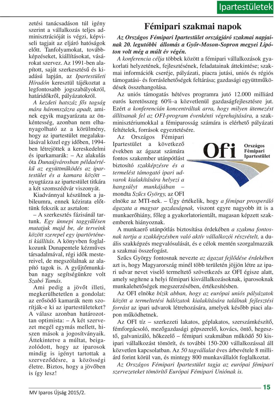 Az 1991-ben alapított, saját szerkesztésû és kiadású lapján, az Ipartestületi Híradón keresztül tájékoztat a legfontosabb jogszabályokról, határidõkrõl, pályázatokról.