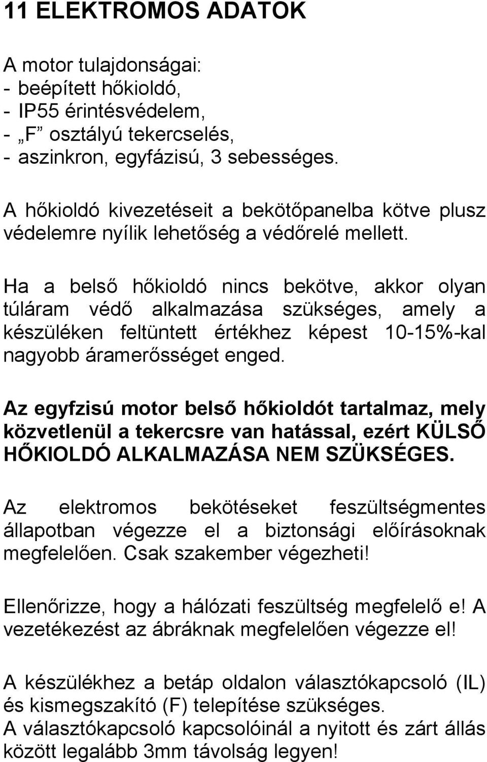 Ha a belső hőkioldó nincs bekötve, akkor olyan túláram védő alkalmazása szükséges, amely a készüléken feltüntett értékhez képest 10-1%-kal nagyobb áramerősséget enged.