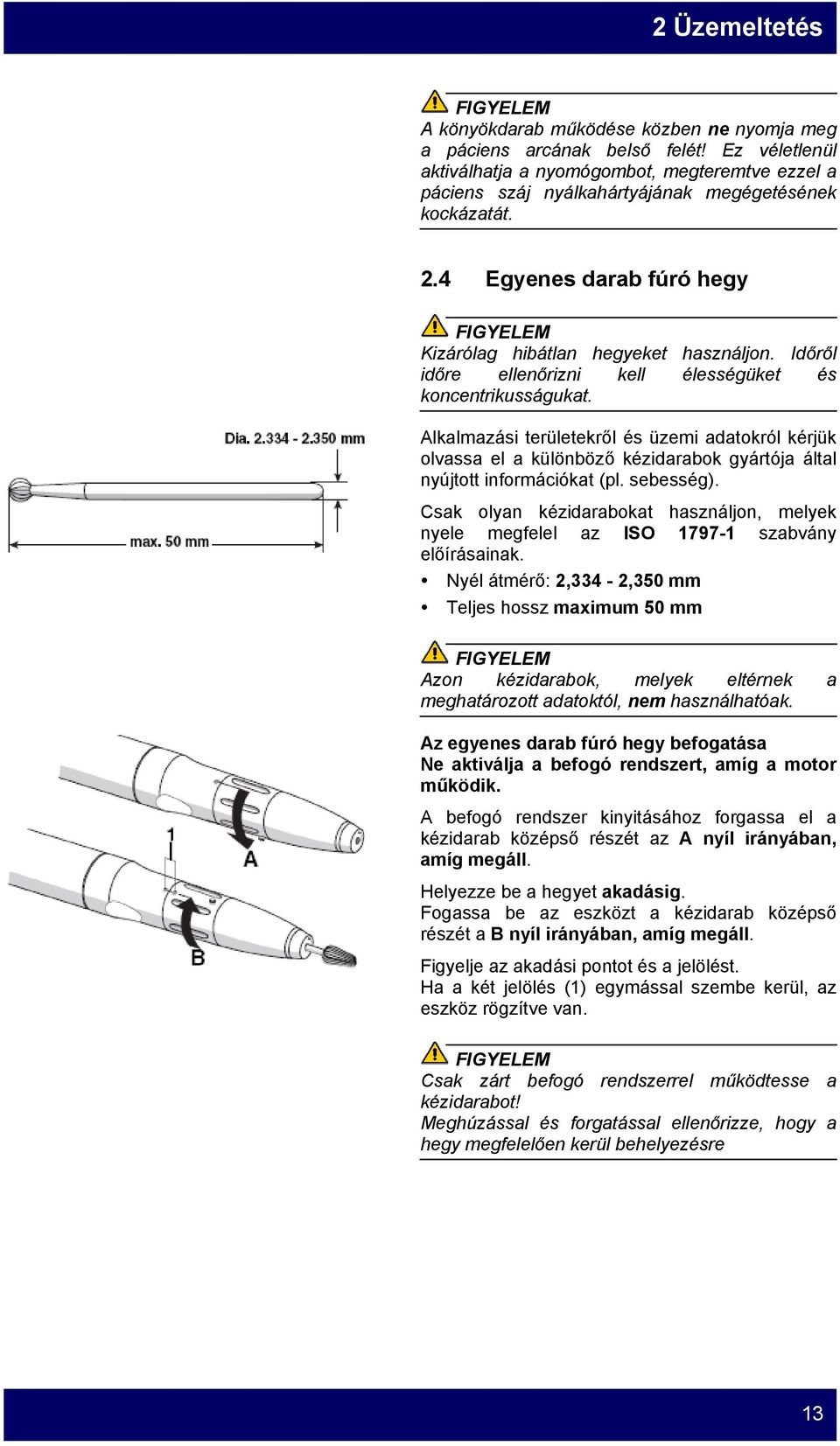 Időről időre ellenőrizni kell élességüket és koncentrikusságukat. Alkalmazási területekről és üzemi adatokról kérjük olvassa el a különböző kézidarabok gyártója által nyújtott információkat (pl.