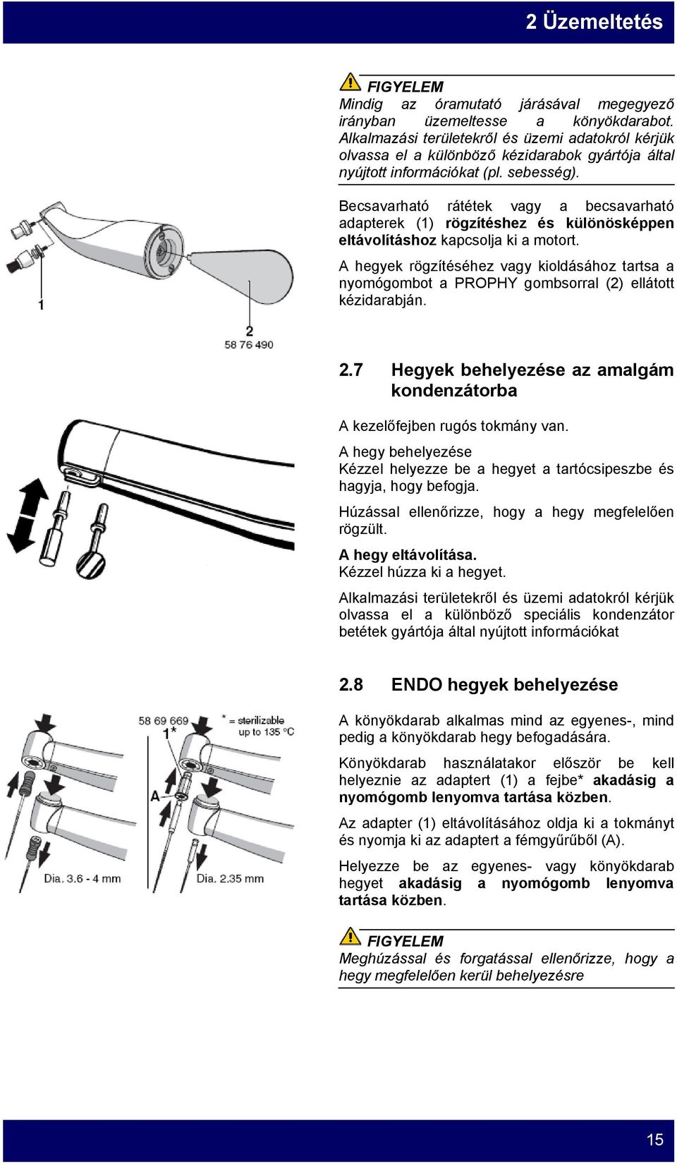 Becsavarható rátétek vagy a becsavarható adapterek (1) rögzítéshez és különösképpen eltávolításhoz kapcsolja ki a motort.