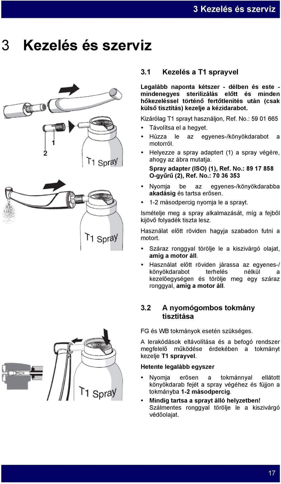 Kizárólag T1 sprayt használjon, Ref. No.: 59 01 665 Távolítsa el a hegyet. Húzza le az egyenes-/könyökdarabot a motorról. Helyezze a spray adaptert (1) a spray végére, ahogy az ábra mutatja.