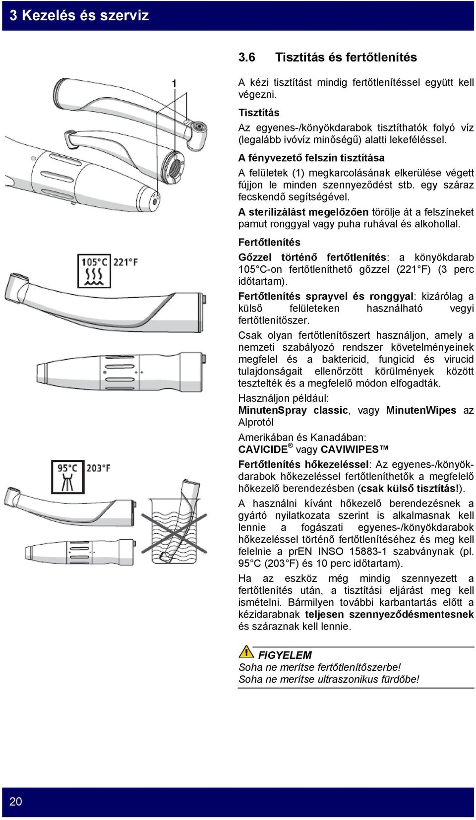 A fényvezető felszín tisztítása A felületek (1) megkarcolásának elkerülése végett fújjon le minden szennyeződést stb. egy száraz fecskendő segítségével.