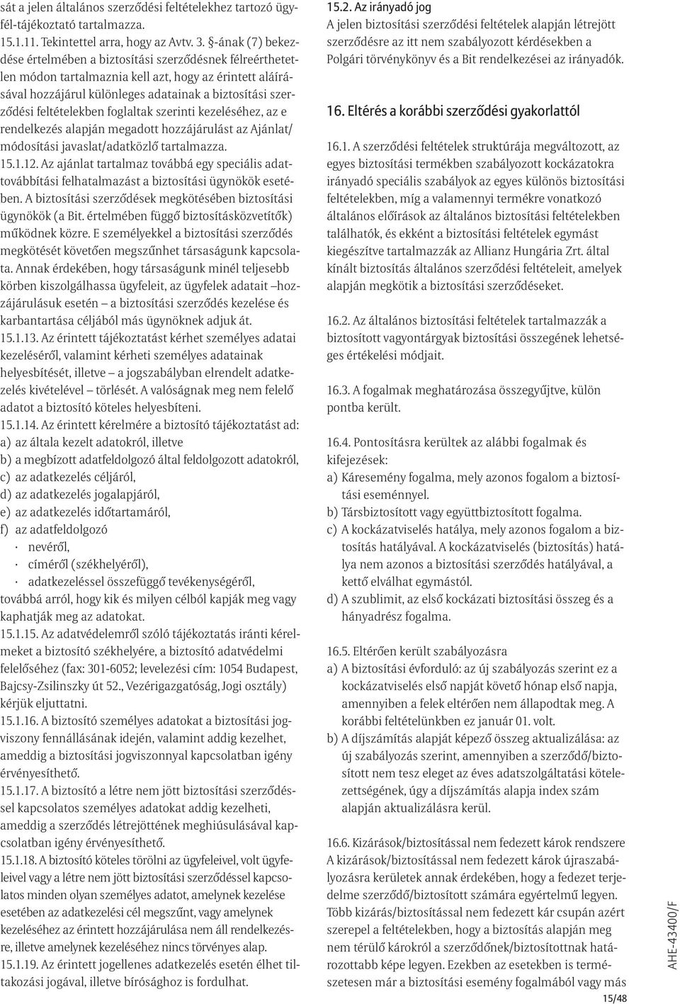 feltételekben foglaltak szerinti kezeléséhez, az e rendelkezés alapján megadott hozzájárulást az Ajánlat/ módosítási javaslat/adatközlő tartalmazza. 15.1.12.