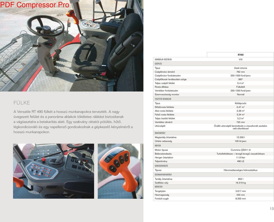 KOMBÁJN OSZTÁLYA CSÉPLÉS Típus Cséplőrotor átmérő Cséplőrotor fordulatszám VIII Axial-rotoros 762 mm 250-1000 ford/perc Cséplőkosár leválasztási szöge 360 Teljes cséplő felület 5,4 m 2 Rosta állítása