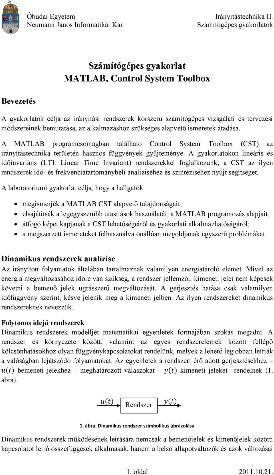 A gyakorlatokon lineáris és időinvariáns (LTI: Linear Time Invariant) rendszerekkel foglalkozunk, a CST az ilyen rendszerek idő- és frekvenciatartománybeli analíziséhez és szintéziséhez nyújt