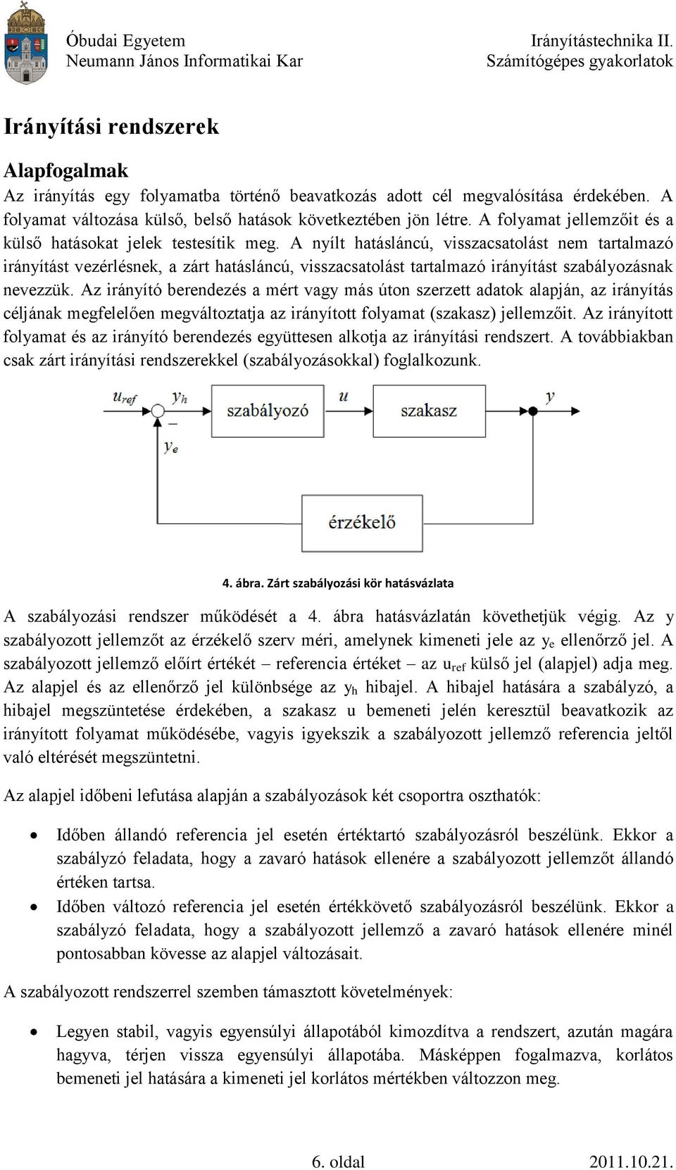 A nyílt hatásláncú, visszacsatolást nem tartalmazó irányítást vezérlésnek, a zárt hatásláncú, visszacsatolást tartalmazó irányítást szabályozásnak nevezzük.