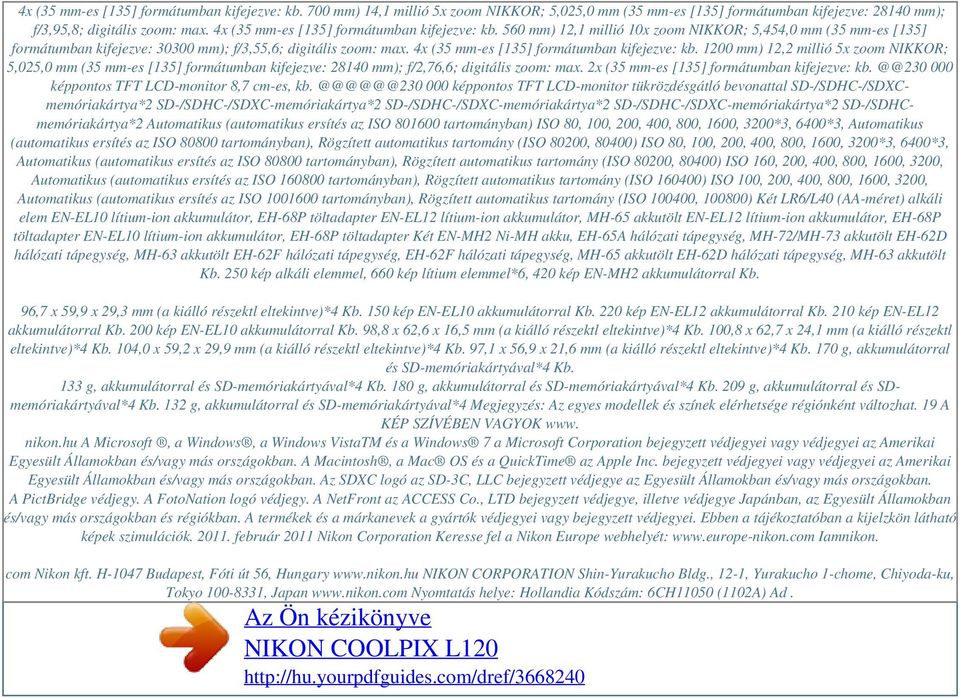 560 mm) 12,1 millió 10x zoom NIKKOR; 5,454,0 mm (35 mm-es [135] formátumban kifejezve: 30300 mm); f/3,55,6; digitális zoom: max. 4x (35 mm-es [135] formátumban kifejezve: kb.