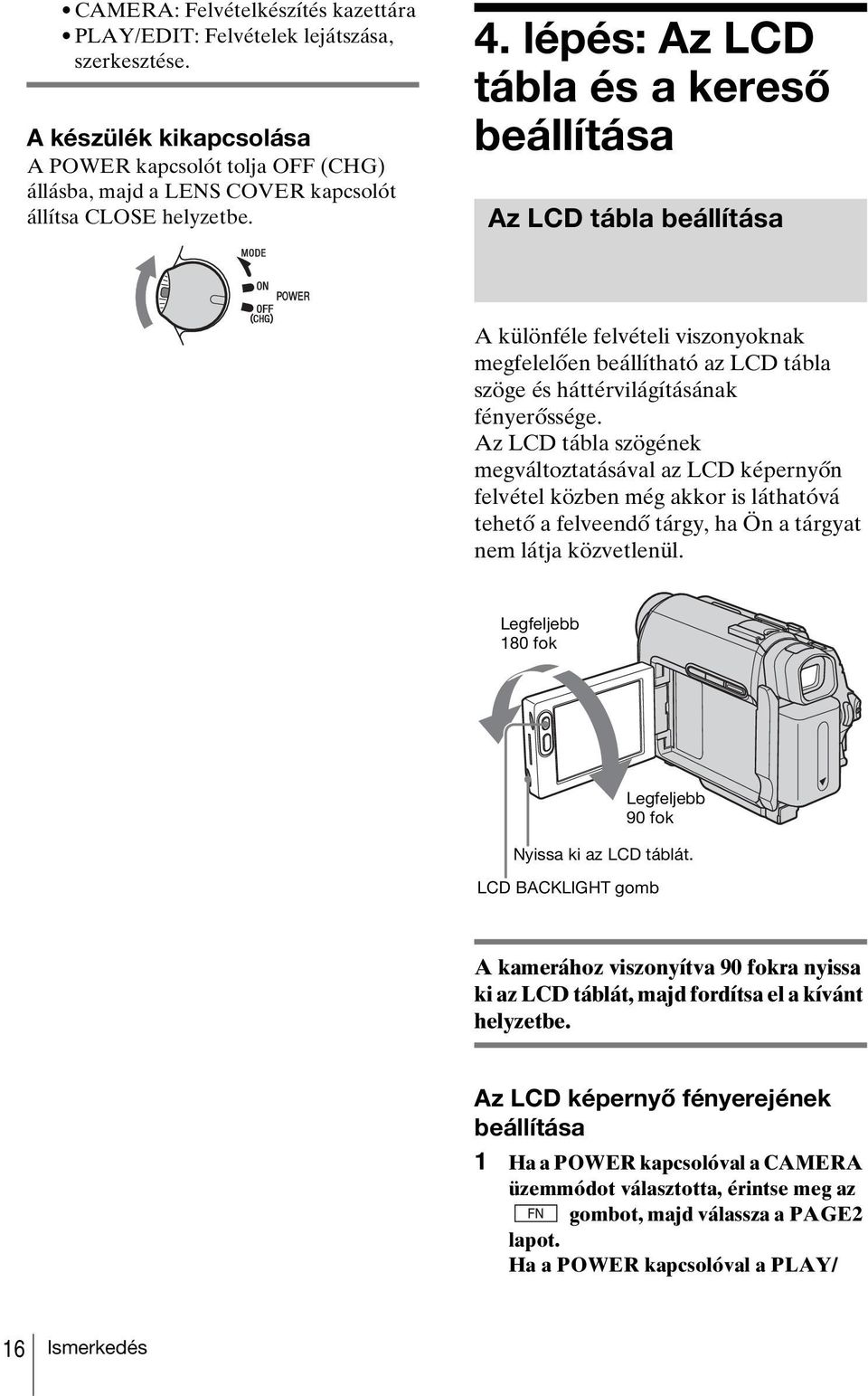 lépés: Az LCD tábla és a kereső beállítása Az LCD tábla beállítása A különféle felvételi viszonyoknak megfelelően beállítható az LCD tábla szöge és háttérvilágításának fényerőssége.