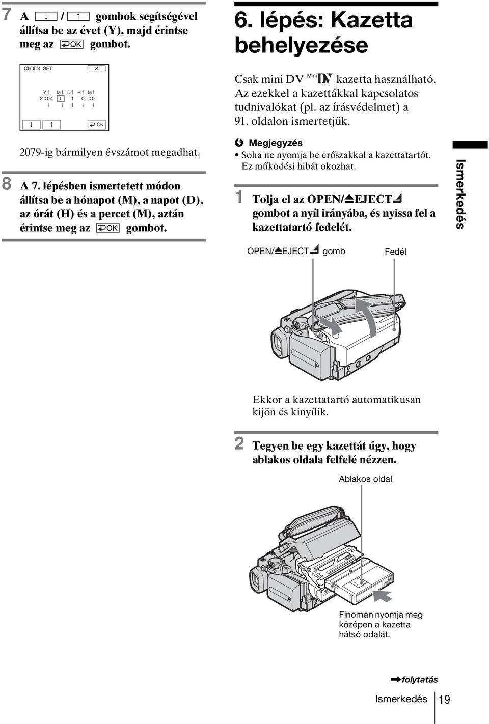 lépésben ismertetett módon állítsa be a hónapot (M), a napot (D), az órát (H) és a percet (M), aztán érintse meg az gombot. b Megjegyzés Soha ne nyomja be erőszakkal a kazettatartót.