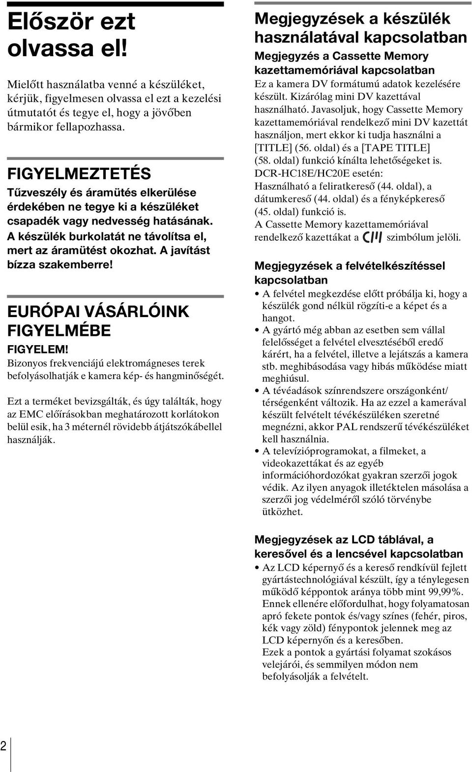 A javítást bízza szakemberre! EURÓPAI VÁSÁRLÓINK FIGYELMÉBE FIGYELEM! Bizonyos frekvenciájú elektromágneses terek befolyásolhatják e kamera kép- és hangminőségét.