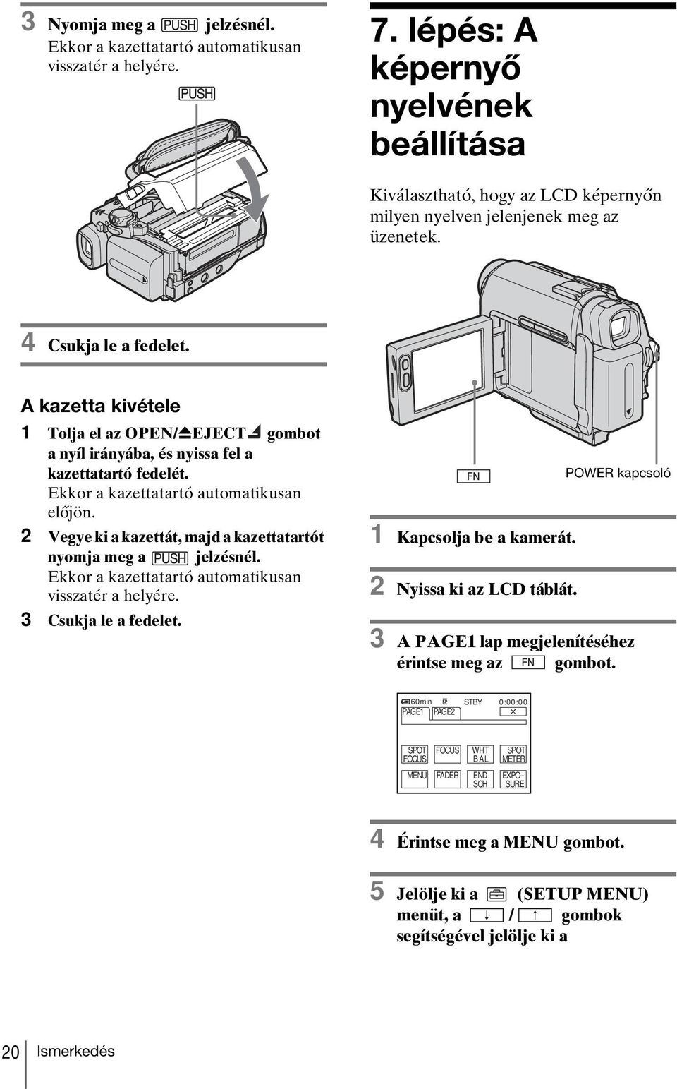 A kazetta kivétele 1 Tolja el az OPEN/ZEJECT gombot a nyíl irányába, és nyissa fel a kazettatartó fedelét. Ekkor a kazettatartó automatikusan előjön.